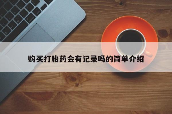 打胎药私人药店有卖的吗购买打胎药会有记录吗的简单介绍