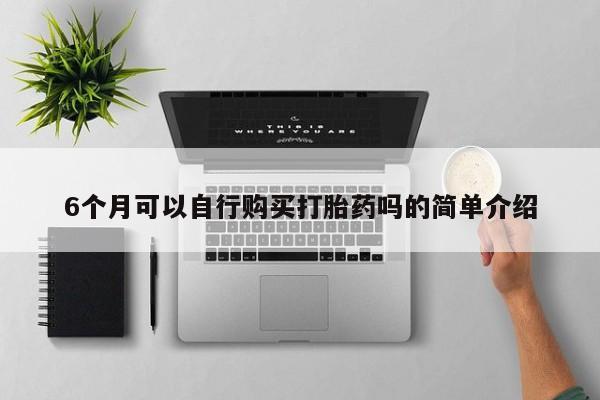 打胎药私人药店有卖的吗6个月可以自行购买打胎药吗的简单介绍