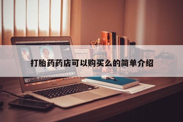 打胎药私人药店有卖的吗打胎药药店可以购买么的简单介绍