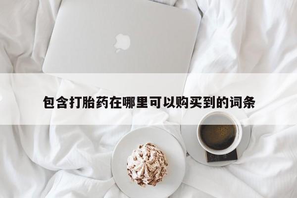 打胎药私人药店有卖的吗包含打胎药在哪里可以购买到的词条