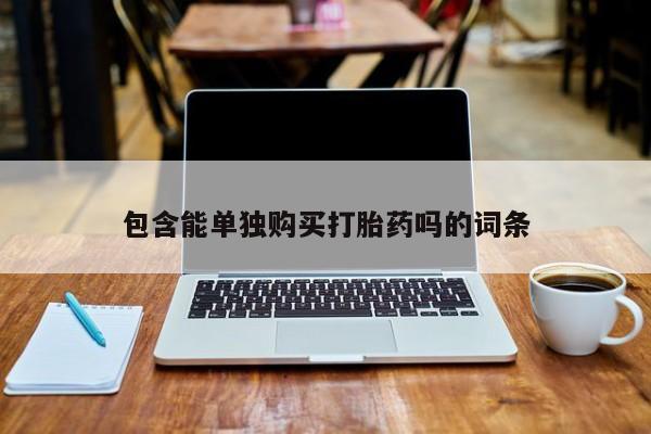 打胎药私人药店有卖的吗包含能单独购买打胎药吗的词条